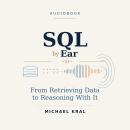 SQL By Ear: From Retrieving Data to Reasoning With It by Michael Kral