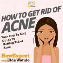 How To Get Rid of Acne: Your Step By Step Guide To Getting Rid of Acne ...