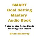 Smart Goal Setting Mastery Audio Book: A step by step Action Plan to ...