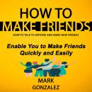 How to Make Friends: How to Talk to Anyone and Make New Friends (Enable ...