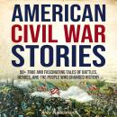 American Civil War Stories: 50+ True and Fascinating Tales of Battles ...