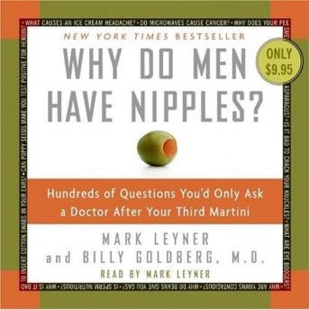 Why Do Men Have Nipples?: Hundreds of Questions You'd Only Ask Your Doctor After Your Third Martini, Billy Goldberg, Mark Leyner