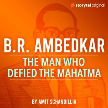 B.R. Ambedkar, the man who defied the Mahatma
