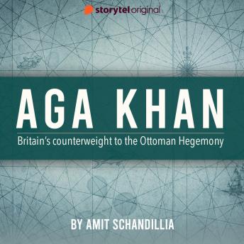 Aga Khan, Britain's counterweight to the Ottoman Hegemony