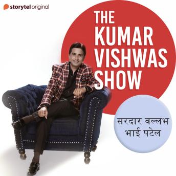 [Hindi] - The Kumar Vishwas Show : Sardar VallabhBhai Patel