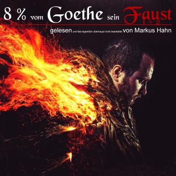 [German] - 8 Prozent vom Goethe sein Faust 1 + 2: gelesen und fast eigentlich überhaupt nicht bearbeitet von Markus Hahn