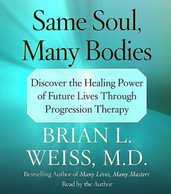 Listen Same Soul, Many Bodies: Discover the Healing Power of Future Lives through Progression Therapy
