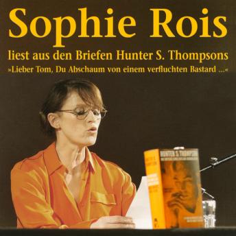[German] - 'Lieber Tom, Du Abschaum von einem verfluchten Bastard' - Sophie Rois liest aus den Gonzo-Briefen Hunter S. Thompsons