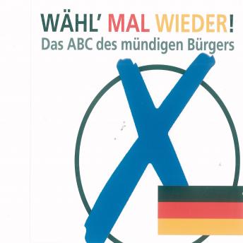 [German] - Wähl' mal wieder!: Das ABC des mündigen Bürgers
