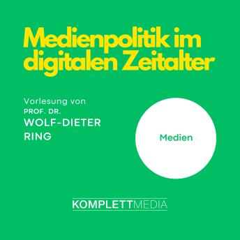 [German] - Medienpolitik im digitalen Zeitalter: Vorlesung von Prof. Dr. Wolf-Dieter Ring