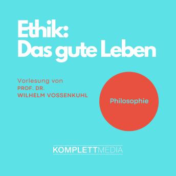 [German] - Ethik - Das gute Leben: Vorlesung von Prof. Dr. Wilhelm Vossenkuhl
