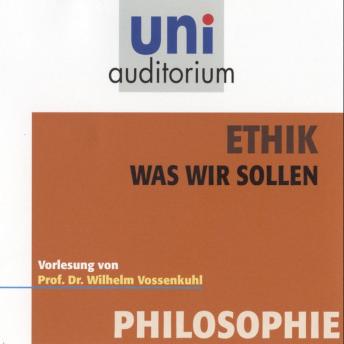 [German] - Ethik - Was wir sollen: Vorlesung von Prof. Dr. Wilhelm Vossenkuhl