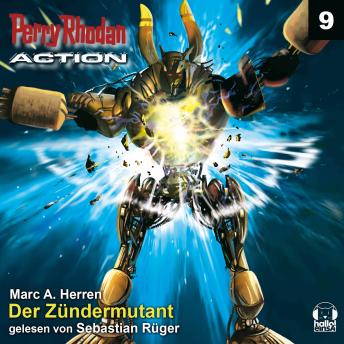 [German] - Perry Rhodan Action 09: Der Zündermutant: Die tödlichsten Mutanten Terras - sie geraten in ein diplomatisches Gefecht