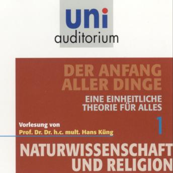 [German] - Naturwissenschaft und Religion 01: Der Anfang aller Dinge: Eine einheitliche Theorie für alles