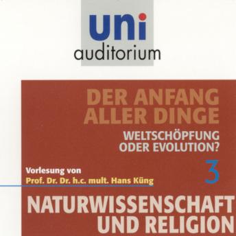 [German] - Naturwissenschaft und Religion 03: Der Anfang aller Dinge: Weltschöpfung oder Evolution?