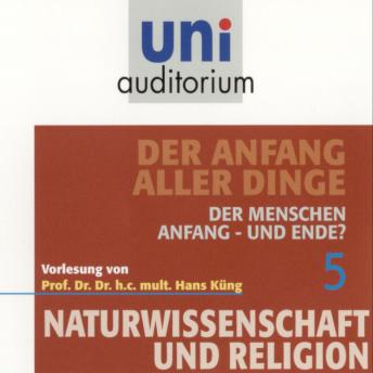[German] - Naturwissenschaft und Religion 05: Der Anfang aller Dinge: Der Menschen Anfang - und Ende?