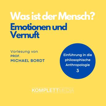 [German] - Was ist der Mensch 03: Emotionen und Vernuft: Einführung in die philosophische Anthropologie