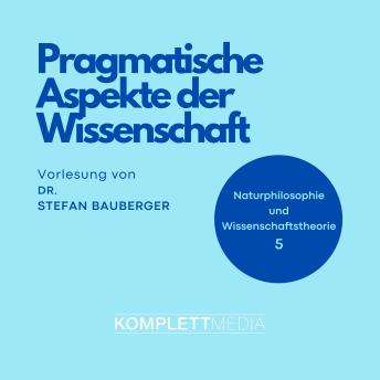 [German] - Naturphilosophie und Wissenschaftstheorie: 05 Pragmatische Aspekte der Wissenschaft