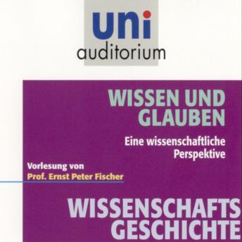 [German] - Wissenschaftsgeschichte - Wissen und Glauben: Eine wissenschaftliche Perspektive