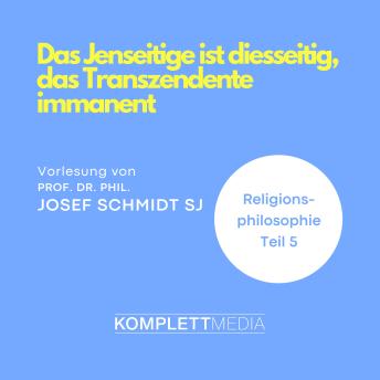 [German] - Religionsphilosophie (5): Das Jenseitige ist diesseitig, das Transzendente immanent