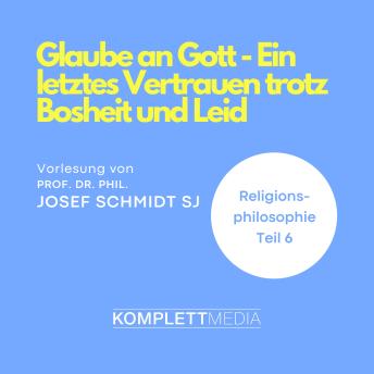 [German] - Religionsphilosophie (6): Glaube an Gott - Ein letztes Vertrauen trotz Bosheit und Leid