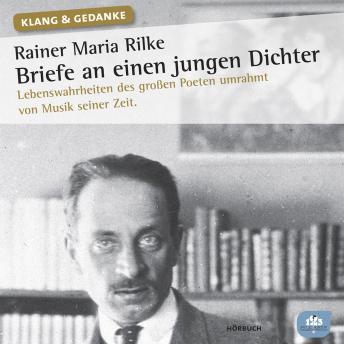 Rainer Maria Rilke: Briefe an einen jungen Dichter: Lebenswahrheiten des großen Poeten umrahmt von Musik seiner Zeit