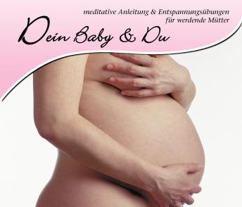 [German] - Dein Baby und Du: meditative Anleitung und Entspannungsübungen für werdende Mütter