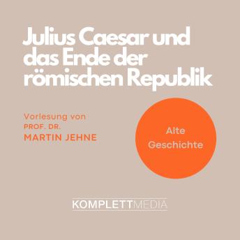 [German] - Alte Geschichte: Julius Caesar und das Ende der römischen Republik