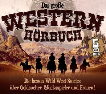 [German] - Das große Western-Hörbuch: Die besten Wild-West-Stories über Goldsucher, Glückspieler und Frauen!