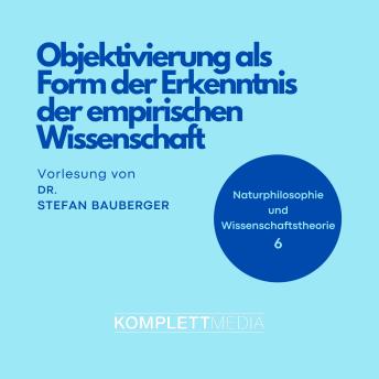 [German] - Naturphilosophie und Wissenschaftstheorie: 06: Objektivierung als Form der Erkenntnis der empirischen Wissenschaft