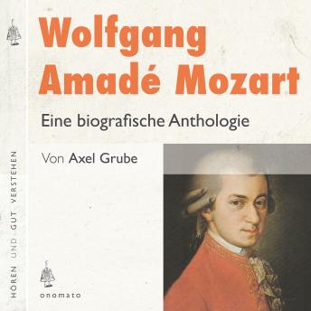 [German] - Wolfgang Amadé Mozart. Eine biografische Anthologie: Auszüge aus den Briefen Mozarts und Texte zum Leben und Werk. Zusammengestellt, kommentiert und gelesen von Axel Grube