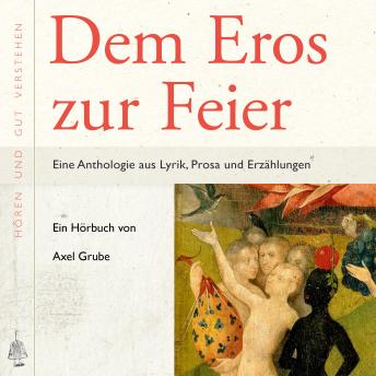 [German] - Dem Eros zur Feier: Eine Anthologie aus Lyrik, Prosa und Erzählungen, zusammengestellt und kommentiert von Axel Grube.