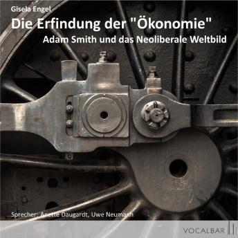 [German] - Die Erfindung der 'Ökonomie': Adam Smith und das Neoliberale Weltbild