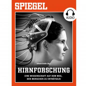 [German] - Hirnforschung - Eine Wissenschaft auf dem Weg, den Menschen zu enträtseln: SPIEGEL AUDIO