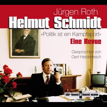 [German] - Helmut Schmidt. Politik ist ein Kampfsport: Eine Revue in Originaltönen