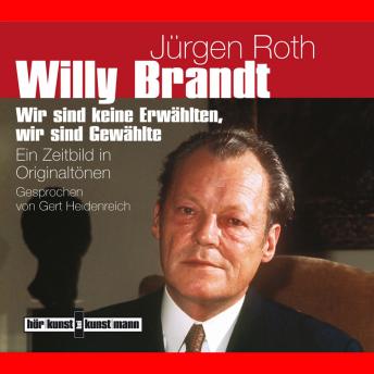 [German] - Willy Brandt. Ein Zeitbild in Originaltönen: Wir sind keine Erwählten, wir sind Gewählte