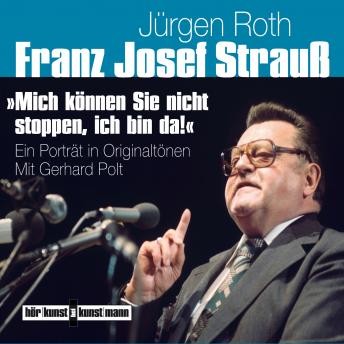 [German] - Franz Josef Strauß - Mich können Sie nicht stoppen, ich bin da!: Ein Porträt in Originaltönen