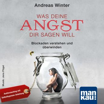 [German] - Was deine Angst dir sagen will: Blockaden verstehen und überwinden. Audiocoaching mit Selbsthypnose-Anleitung