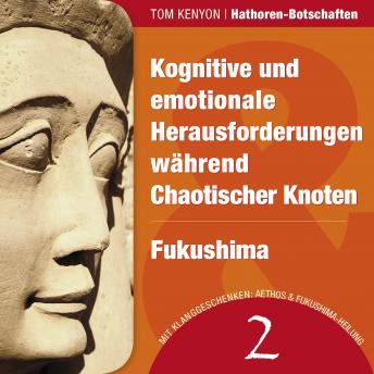 [German] - Kognitive und emotionale Herausforderungen während Chaotischer Knoten & Fukushima: Zwei Botschaften der Hathoren - Hörbuch mit Klanggeschenken
