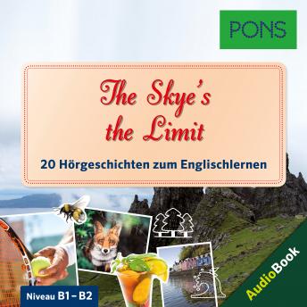 [German] - PONS Hörbuch Englisch: The Skye's the Limit: 20 landestypische Hörgeschichten zum Englischlernen (B1-B2)