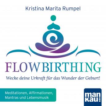 [German] - FlowBirthing - Wecke deine Urkraft für das Wunder der Geburt!: Meditationen, Affirmationen, Mantras und Lebensmusik