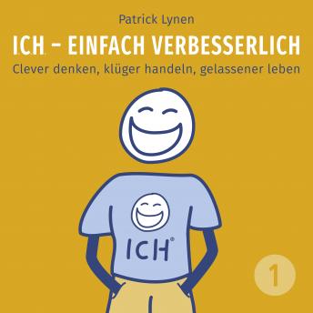 [German] - ICH - einfach verbesserlich - Teil 1: Clever denken, klüger handeln, gelassener leben