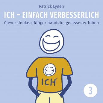 [German] - ICH - einfach verbesserlich - Teil 3: Clever denken, klüger handeln, gelassener leben