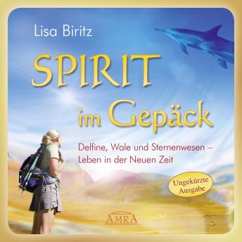 [German] - Spirit im Gepäck [Ungekürzte Autorenlesung]: Delfine, Wale und Sternenwesen – Leben in der Neuen Zeit