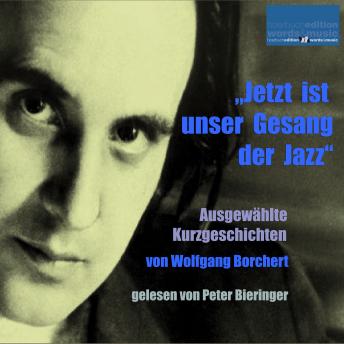 [German] - 'Jetzt ist unser Gesang der Jazz': Ausgewählte Kurzgeschichten von Wolfgang Borchert