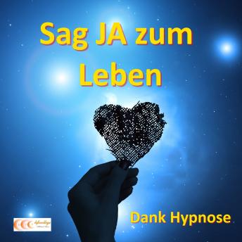 [German] - Sag JA zum Leben - Dank Hypnose: Das Unterbewusstsein erfolgreich nutzen, um das Leben zu genießen