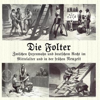 [German] - Die Folter: Zwischen Hexenwahn und deutschem Recht im Mittelalter und der Frühen Neuzeit