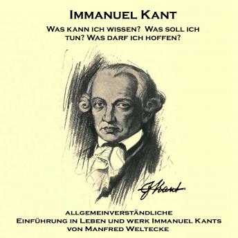 Immanuel Kant: Eine allgemeinverständliche Einführung in Leben und Werk, Audio book by Immanuel Kant, Manfred Weltecke