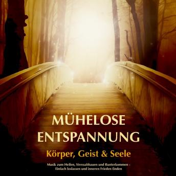 [German] - Mühelose Entspannung für Körper, Geist und Seele: Musik zum Heilen, Stressabbauen und Runterkommen - Einfach loslassen und inneren Frieden finden