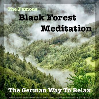 The Famous Black Forest Meditation - Guided Mindfulness Meditation Program for Spiritual & Physical Wellness: The German Way to Relax